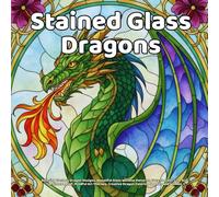 Stained Glass Dragons: Relaxing Fantasy Dragon Designs, Beautiful Glass Window Patterns, Easy-to-Color Line Art for Stress Relief, Mindful Art Therapy, Creative Dragon Coloring for Men and Women
