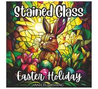 Stained Glass Easter Holiday: Fun and Cute Coloring Book for all Ages.: Beautiful Stained Glass Easter Eggs, Bunnies, Crosses, Chicks, and Spring Designs for Relaxation and Joyful Coloring