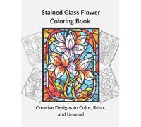 Stained Glass Flower: A Relaxing Coloring Book for Adults and Kids: Creative Designs to Color, Relax, and Unwind