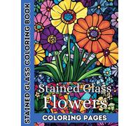 Stained Glass Flowers: A Coloring Book of Floral Mosaic Art: 50+ Beautiful Stained Glass Flower and Pot Designs for Relaxation and Creativity