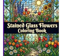 Stained Glass Flowers Coloring Book: Beautiful and Relaxing Floral Mosaic Patterns Featuring Roses Lilies and Sunflowers for Teens and Adults