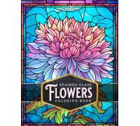 Stained Glass Flowers Coloring Book for Adults: 50 Beautiful Flower Designs for Relaxation and Stress Relief