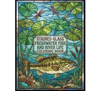 Stained Glass Freshwater Fish and River Life Coloring Book: A Relaxing Adult Coloring Book Featuring Stained Glass Freshwater Fish, River Life, ... Scenes for Stress Relief and Mindfulness