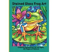 Stained Glass Frog Art: Creative Relaxation for All Ages, 60 Pages of Nature