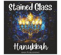 Stained Glass Hanukkah: Fun Holiday Celebration Coloring Book For All Ages: Beautiful Menorahs, Dreidels, and Festive Designs to Color and Celebrate the Festival of Lights