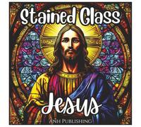 Stained Glass Jesus Coloring Book: 50 pages of Coloring for all ages.: Christian, Inspirational, Beautiful Stained Glass Designs of Jesus.