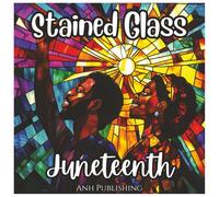 Stained Glass Juneteenth: Black History Month Coloring Book For Kids and Adults: Inspiring Stained Glass Designs Celebrating Freedom, Unity, and African American Heritage