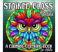 Stained Glass Mandala: A Calming Coloring Book for Adults: Relax, Focus and Unwind with Beautiful Mandala Patterns Inspired by Stained Glass Art