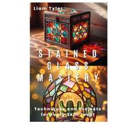 Stained Glass Mastery: Techniques and Projects for Every Skill Level