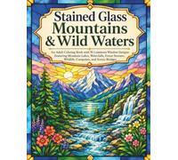 Stained Glass Mountains & Wild Waters: An Adult Coloring Book with 50 Luminous Window Designs Featuring Mountain Lakes, Waterfalls, Forest Streams, Wildlife, Campsites, and Scenic Bridges