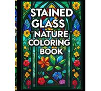 Stained Glass Nature Coloring Book: Beautiful Bold-Line Window Designs of Flowers, Birds, and Natural Scenes for Relaxation and Stress Relief