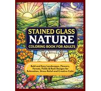 Stained Glass Nature Coloring Book for Adults: Bold and Easy Landscapes, Flowers, Forests, Fields & Rock Designs for Relaxation, Stress Relief and Creative Calm