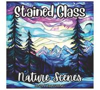 Stained Glass Nature Scenes: Relaxing Coloring Book For all Ages.: A Beautiful Collection of Nature-Themed Stained Glass Designs with Bold Lines for Stress Relief and Creative Fun