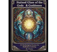 Stained Glass of the Gods & Goddesses: 50 Mythological Scenes for Meditative Coloring: A Ritual of Light and Myth - Adult Coloring Book for Spiritual Reflection and Inner Peace