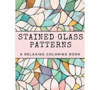 Stained Glass Patterns: An Adult Coloring Book with 40 Inspirational Window Designs and Easy Patterns for Relaxation and Stress Relief