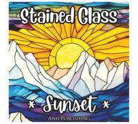 Stained Glass Sunset: Beautiful Nature Coloring Book For All Ages: A Relaxing Collection of Stained Glass Nature Scenes Featuring Stunning Sunsets for Stress Relief and Creative Fun
