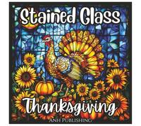 Stained Glass Thanksgiving Cute Holiday Coloring Book: A Festive Autumn Harvest Coloring Collection of Turkeys, Pumpkins, Cornucopias, and Cozy Holiday Designs for Kids, Teens, and Adults