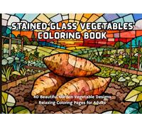 Stained Glass Vegetables Coloring Book: 40 Beautiful Garden Vegetable Designs in Scenic Backyard Settings Relaxing Coloring Pages for Adults