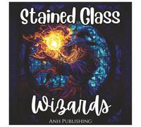 Stained Glass Wizards Magical Coloring Book For Kids: Fantasy Wizard Designs in Stunning Stained Glass Art for Kids Ages 6-12