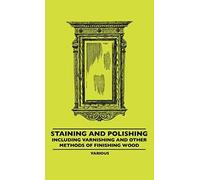 Staining And Polishing - Including Varnishing And Other Methods Of Finishing Wood