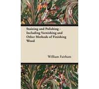 Staining And Polishing - Including Varnishing And Other Methods Of Finishing Wood