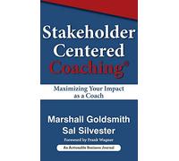 Stakeholder Centered Coaching: Maximizing Your Impact As A Coach
