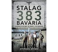 Stalag 383 Bavaria: A History of the Camp, the Escapes and the Liberation