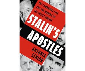 Stalin’s Apostles: The unputdownable true story of the Cambridge spies and the making of the Soviet Empire