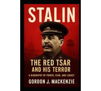 Stalin: The Red Tsar and His Terror: A Biography of Power, Fear, and Legacy
