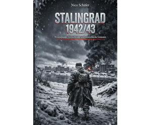 Stalingrad 1942/43: Wendepunkt, Vernichtung und menschliche Grenzen