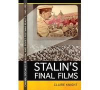 Stalin's Final Films: Cinema, Socialist Realism, and Soviet Postwar Reality, 1945-1953