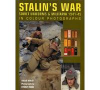 Stalin's War: Soviet Uniforms & Militaria 1941-45 in Colour Photographs