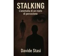 Stalking - L'anomalia di un reato di percezione