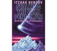 Itzhak Bentov – Stalking the Wild Pendulum – On the Mechanics of Consciousness – Poche