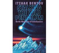 Itzhak Bentov – Stalking the Wild Pendulum – On the Mechanics of Consciousness – Poche