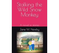 Stalking the Wild Snow Monkey: A novel in stories