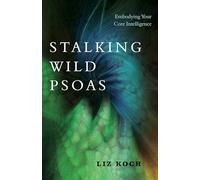 Stalking Wild Psoas: Embodying Your Core Intelligence