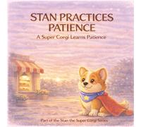 Stan Practices Patience: A Super Corgi Learns Calm, Self-Control, and Waiting with Confidence