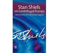 Stan Shiels On Centrifugal Pumps: Collected Articles From 'world Pumps' Magazine