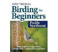Stan Tekiela's Birding For Beginners: Pacific Northwest
