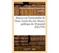 Stances sur l'immortalité de l'âme. Lycée des arts. Séance publique du 10 prairial Charles-Emmanuel Gaulard de Saudray (Auteur)