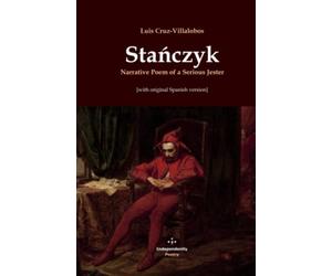 Stańczyk. Narrative Poem of a Serious Jester: [with original Spanish version]