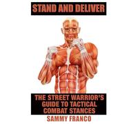 Stand And Deliver: A Street Warrior's Guide To Tactical Combat Stances