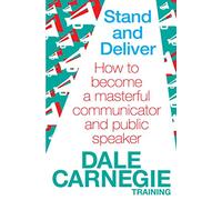 Stand and Deliver: How to become a masterful communicator and public speaker