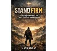 Stand Firm: A Men's Devotional for Faith, Healing, and Courage