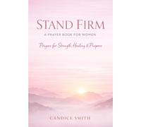 Stand Firm: A Prayer Book for Women: Prayers for Strength, Healing & Purpose