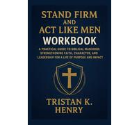 Stand Firm and Act Like Men Workbook: A Practical Guide to Biblical Manhood: Strengthening Faith, Character, and Leadership for a Life of Purpose and Impact