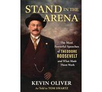 Stand in the Arena: The Most Powerful Speeches of Theodore Roosevelt and What Made Them Work