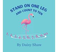 Stand On One Leg And Count To Ten: A Story To Help Young Children With Their Counting Skills.