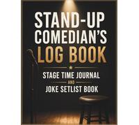 Stand-Up Comedian's Log Book: Stage Time Journal and Joke Setlist Book: Complete Tracker for Comedy Writers, Improv Performers, and Stand-Up Artists